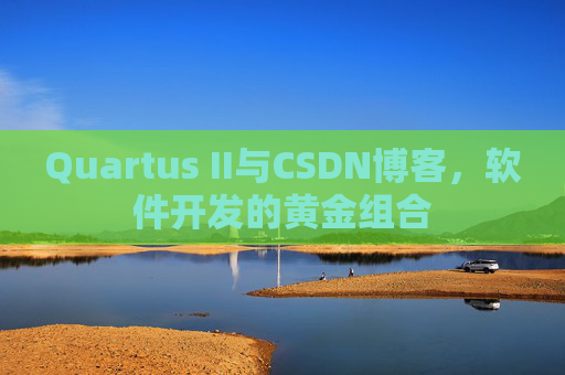 Quartus II与CSDN博客,软件开发的黄金组合
